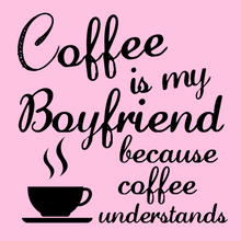 Load image into Gallery viewer, Coffee is My Boyfriend
