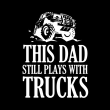 Load image into Gallery viewer, Dad Still Plays with Trucks T Shirt
