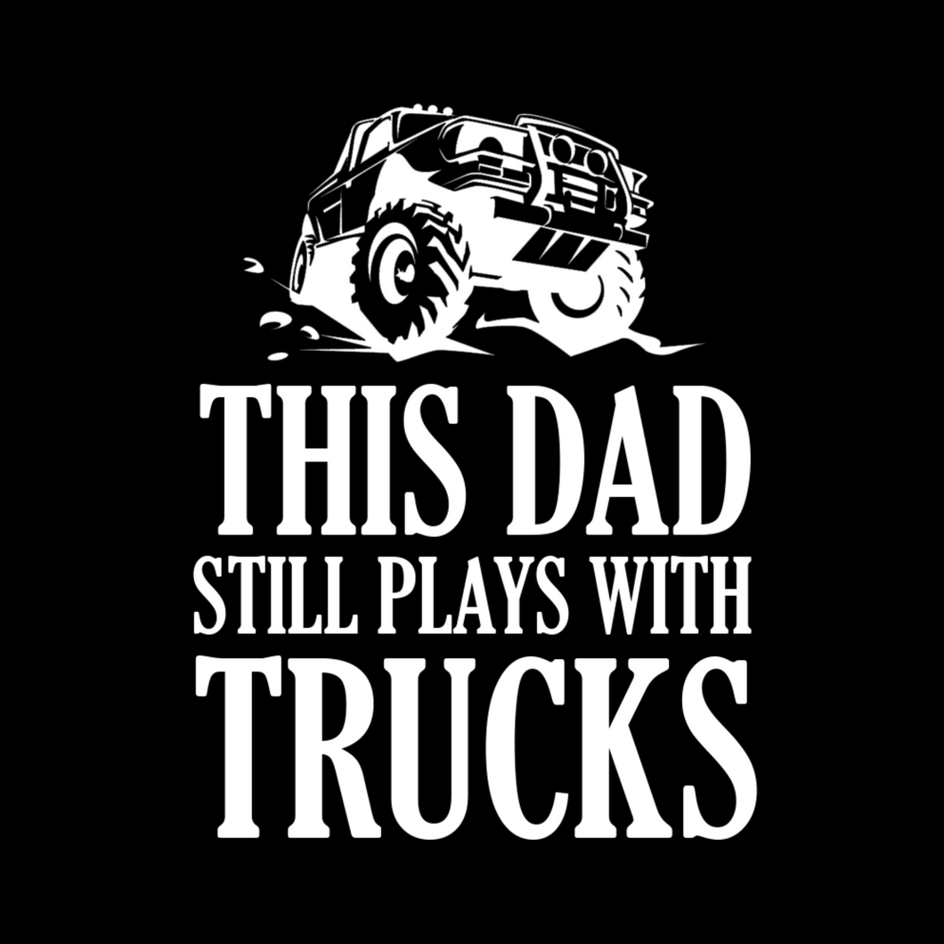 Dad Still Plays with Trucks T Shirt