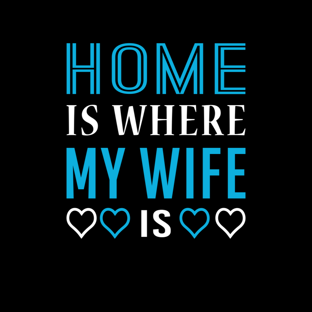 Home is Where My Wife is T Shirt