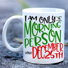 Load image into Gallery viewer, I&#39;m Only A Morning Person on Dec 25th Christmas Mug
