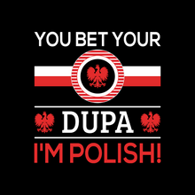 Load image into Gallery viewer, You Bet Your Dupa I&#39;m Polish T Shirt
