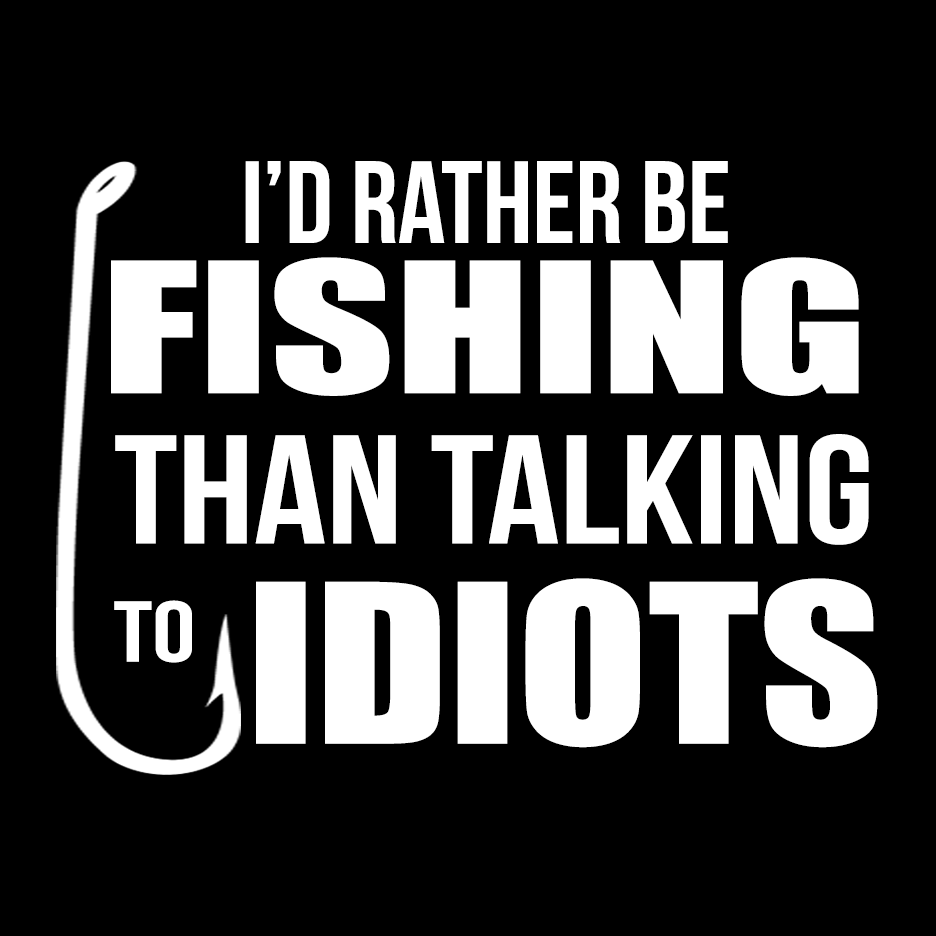Rather Be Fishing than Talking to Idiots T Shirt