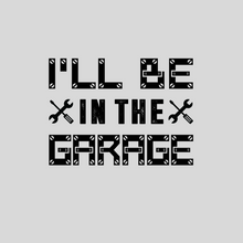 Load image into Gallery viewer, I&#39;ll Be In the Garage T Shirt
