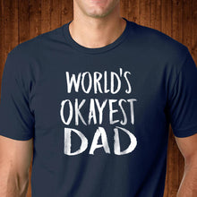 Load image into Gallery viewer, World&#39;s Okayest Dad T Shirt
