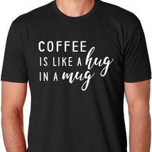 Load image into Gallery viewer, Coffee is Like A Hug in A Mug T Shirt
