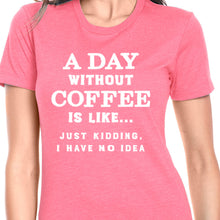 Load image into Gallery viewer, A Day Without Coffee T Shirt
