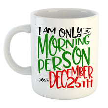 Load image into Gallery viewer, I&#39;m Only A Morning Person on Dec 25th Christmas Mug
