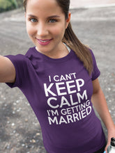 Load image into Gallery viewer, Can&#39;t Keep Calm I&#39;m Getting Married T Shirt
