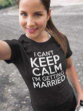 Load image into Gallery viewer, Can&#39;t Keep Calm I&#39;m Getting Married T Shirt
