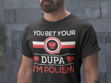 Load image into Gallery viewer, You Bet Your Dupa I&#39;m Polish T Shirt
