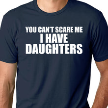 Load image into Gallery viewer, You Can&#39;t Scare Me I Have Daughters T Shirt
