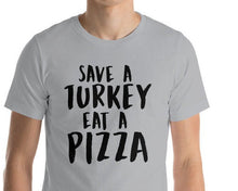 Load image into Gallery viewer, Save a Turkey Eat Pizza T Shirt

