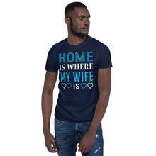 Load image into Gallery viewer, Home is Where My Wife is T Shirt
