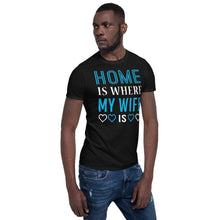 Load image into Gallery viewer, Home is Where My Wife is T Shirt
