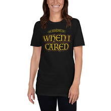 Load image into Gallery viewer, When I Cared Sarcastic T Shirt

