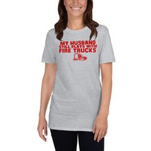 Load image into Gallery viewer, My Husband Still Plays with Firetrucks T Shirt
